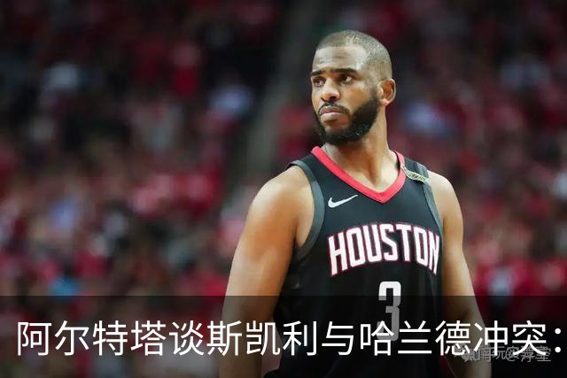阿尔特塔谈斯凯利与哈兰德冲突：他是竞争者